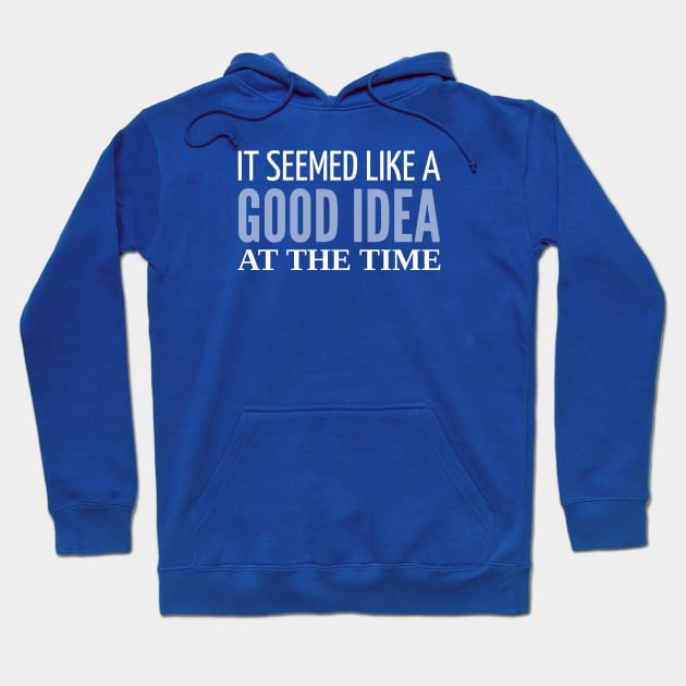 FUNNY QUOTES / IT SEEMED LIKE A GOOD IDEA Hoodie by DB Teez and More